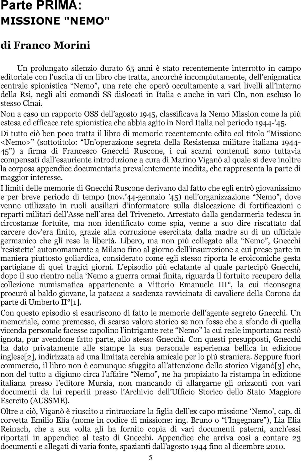 Clnai. Non a caso un rapporto OSS dell agosto 1945, classificava la Nemo Mission come la più estesa ed efficace rete spionistica che abbia agito in Nord Italia nel periodo 1944-45.