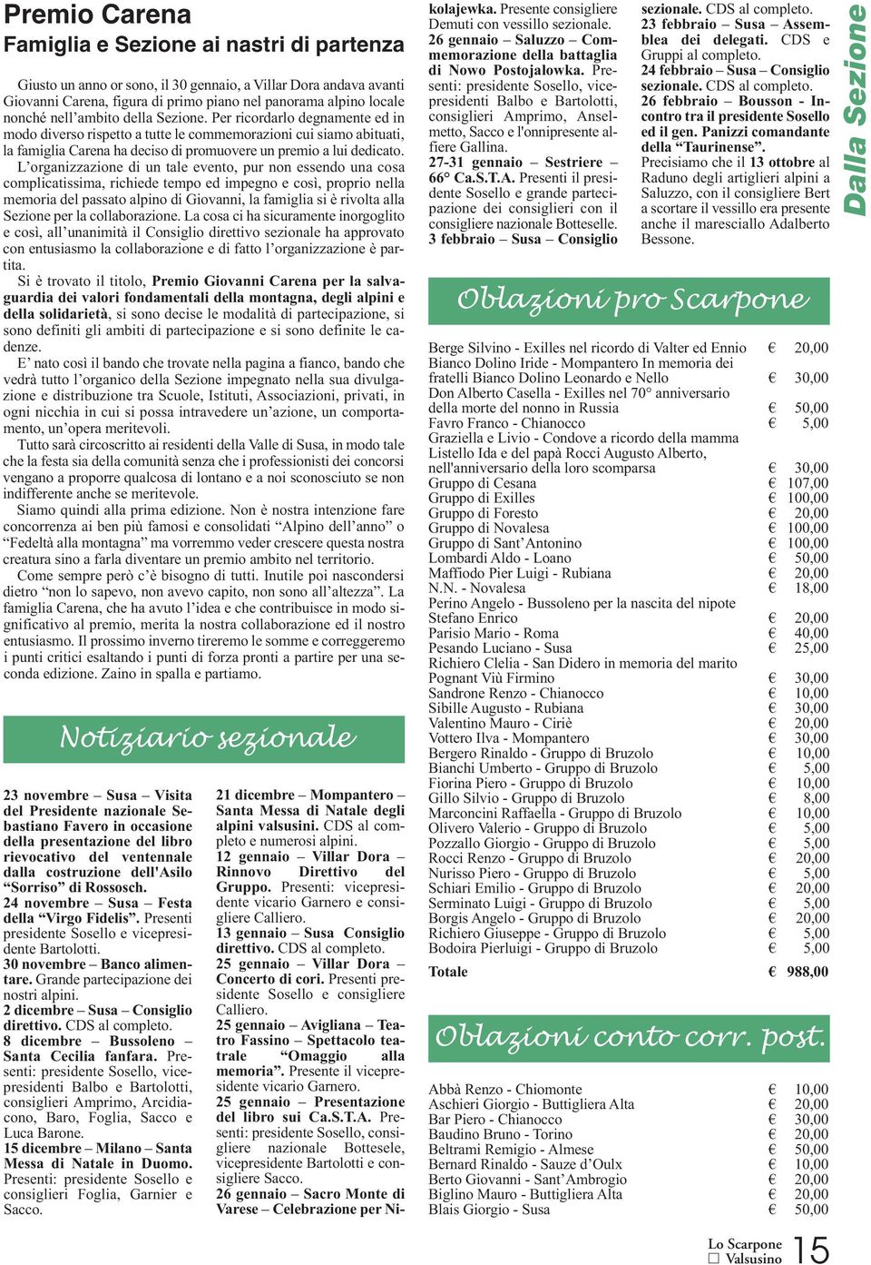 L organizzazione di un tale evento, pur non essendo una cosa complicatissima, richiede tempo ed impegno e così, proprio nella memoria del passato alpino di Giovanni, la famiglia si è rivolta alla