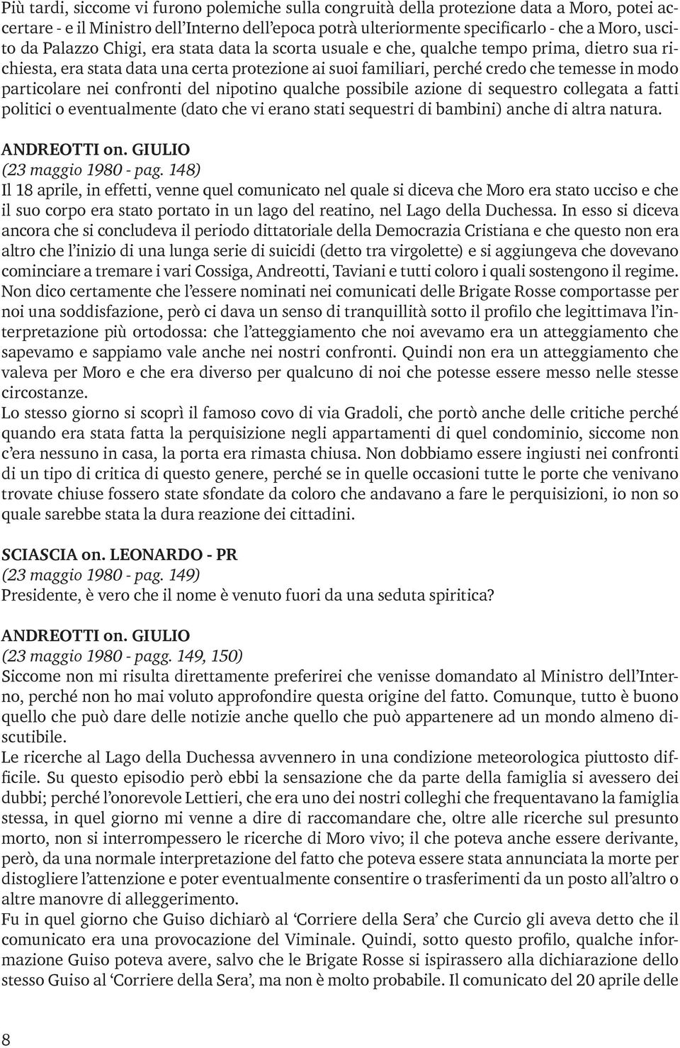 nei confronti del nipotino qualche possibile azione di sequestro collegata a fatti politici o eventualmente (dato che vi erano stati sequestri di bambini) anche di altra natura. ANDREOTTI on.