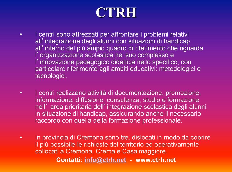 I centri realizzano attività di documentazione, promozione, informazione, diffusione, consulenza, studio e formazione nell area prioritaria dell integrazione scolastica degli alunni in situazione di