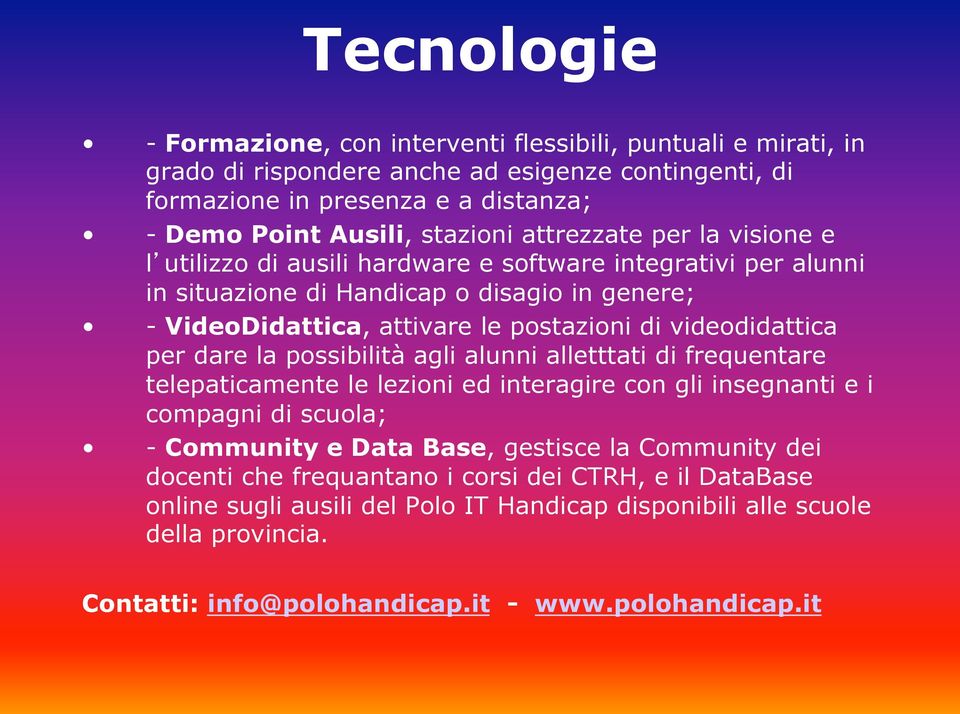 videodidattica per dare la possibilità agli alunni alletttati di frequentare telepaticamente le lezioni ed interagire con gli insegnanti e i compagni di scuola; - Community e Data Base, gestisce