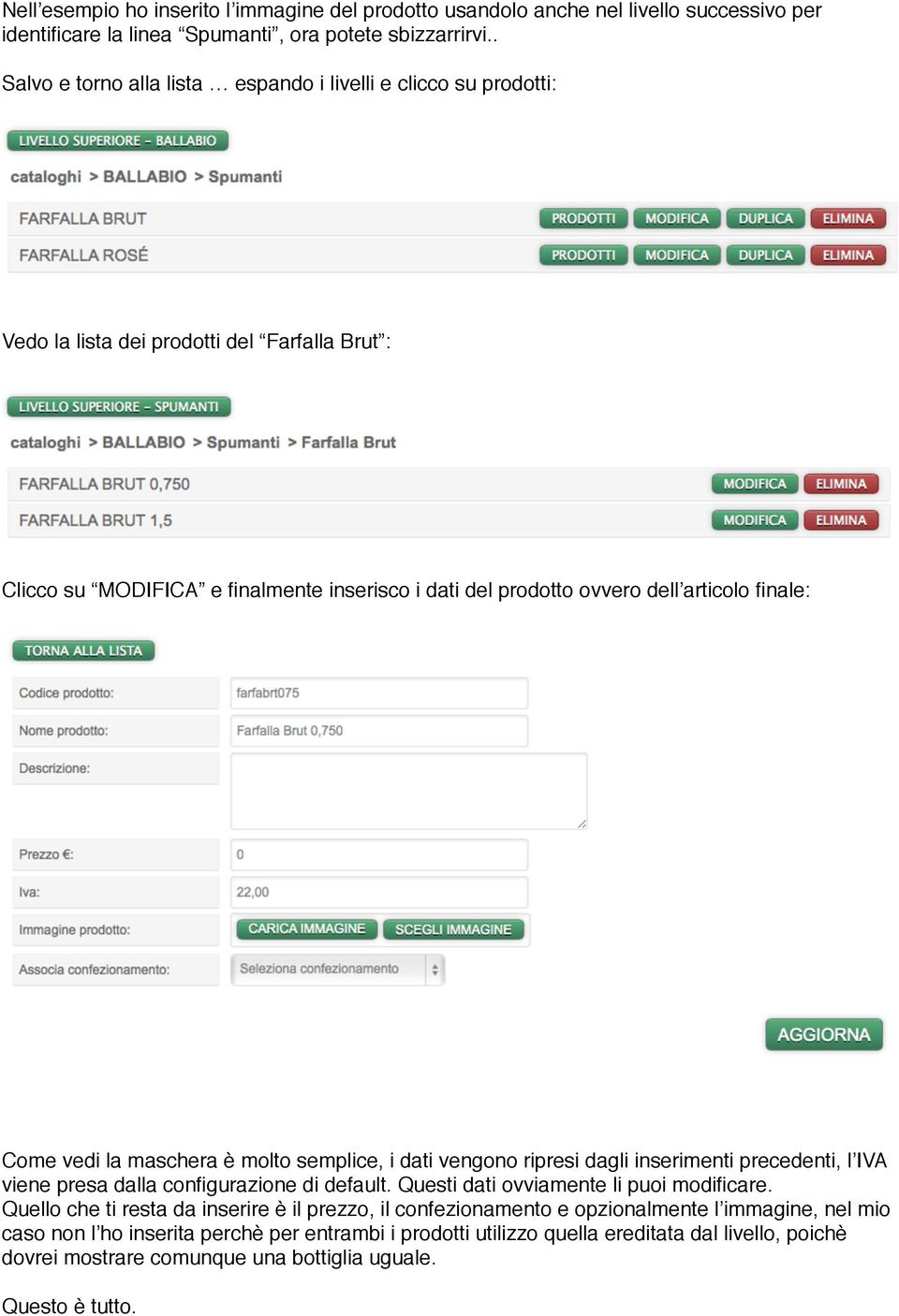 finale: Come vedi la maschera è molto semplice, i dati vengono ripresi dagli inserimenti precedenti, l IVA viene presa dalla configurazione di default. Questi dati ovviamente li puoi modificare.