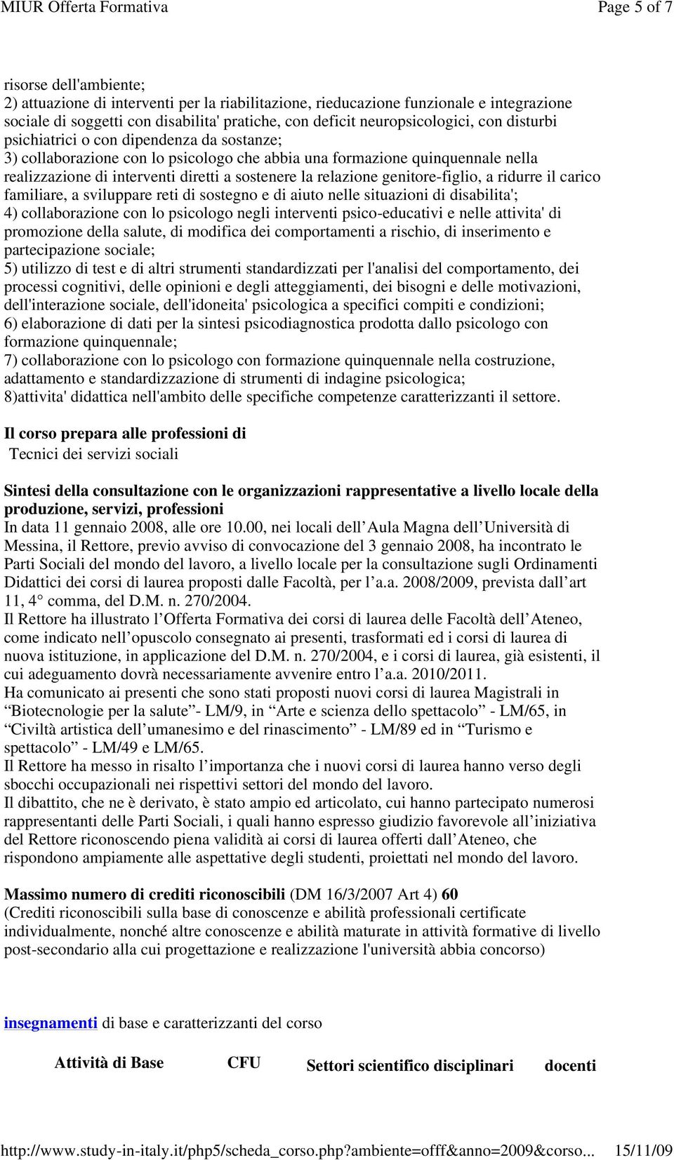 sostenere la relazione genitore-figlio, a ridurre il carico familiare, a sviluppare reti di sostegno e di aiuto nelle situazioni di disabilita'; 4) collaborazione con lo psicologo negli interventi