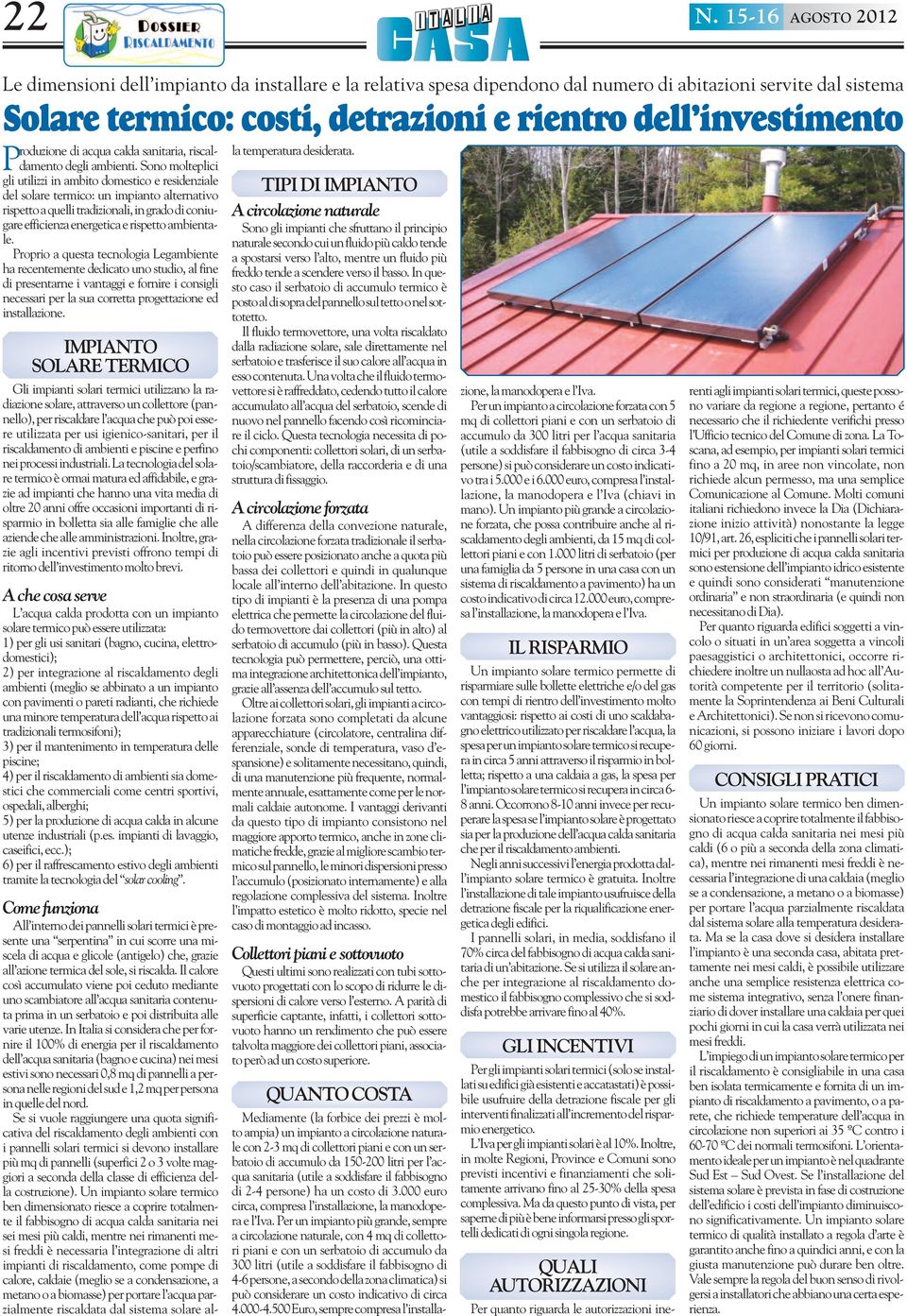 Sono molteplici gli utilizzi in ambito domestico e residenziale del solare termico: un impianto alternativo rispetto a quelli tradizionali, in grado di coniugare efficienza energetica e rispetto