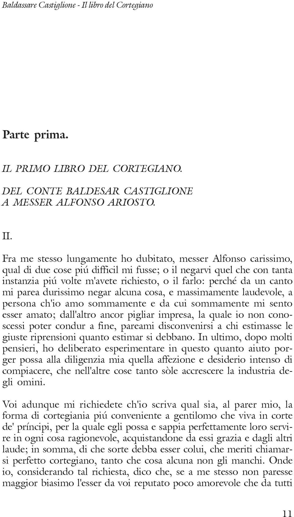 canto mi parea durissimo negar alcuna cosa, e massimamente laudevole, a persona ch'io amo sommamente e da cui sommamente mi sento esser amato; dall'altro ancor pigliar impresa, la quale io non