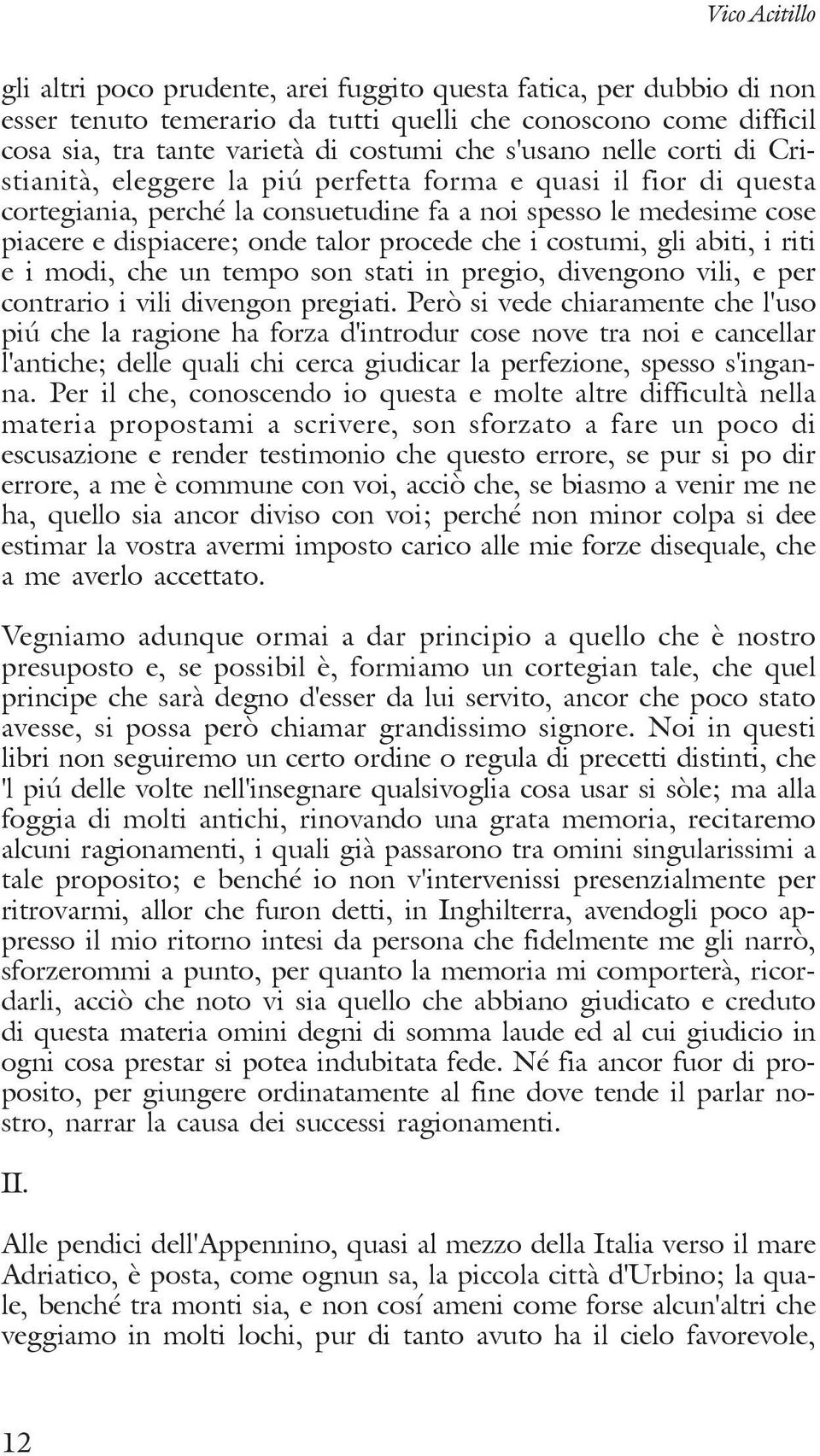 procede che i costumi, gli abiti, i riti e i modi, che un tempo son stati in pregio, divengono vili, e per contrario i vili divengon pregiati.