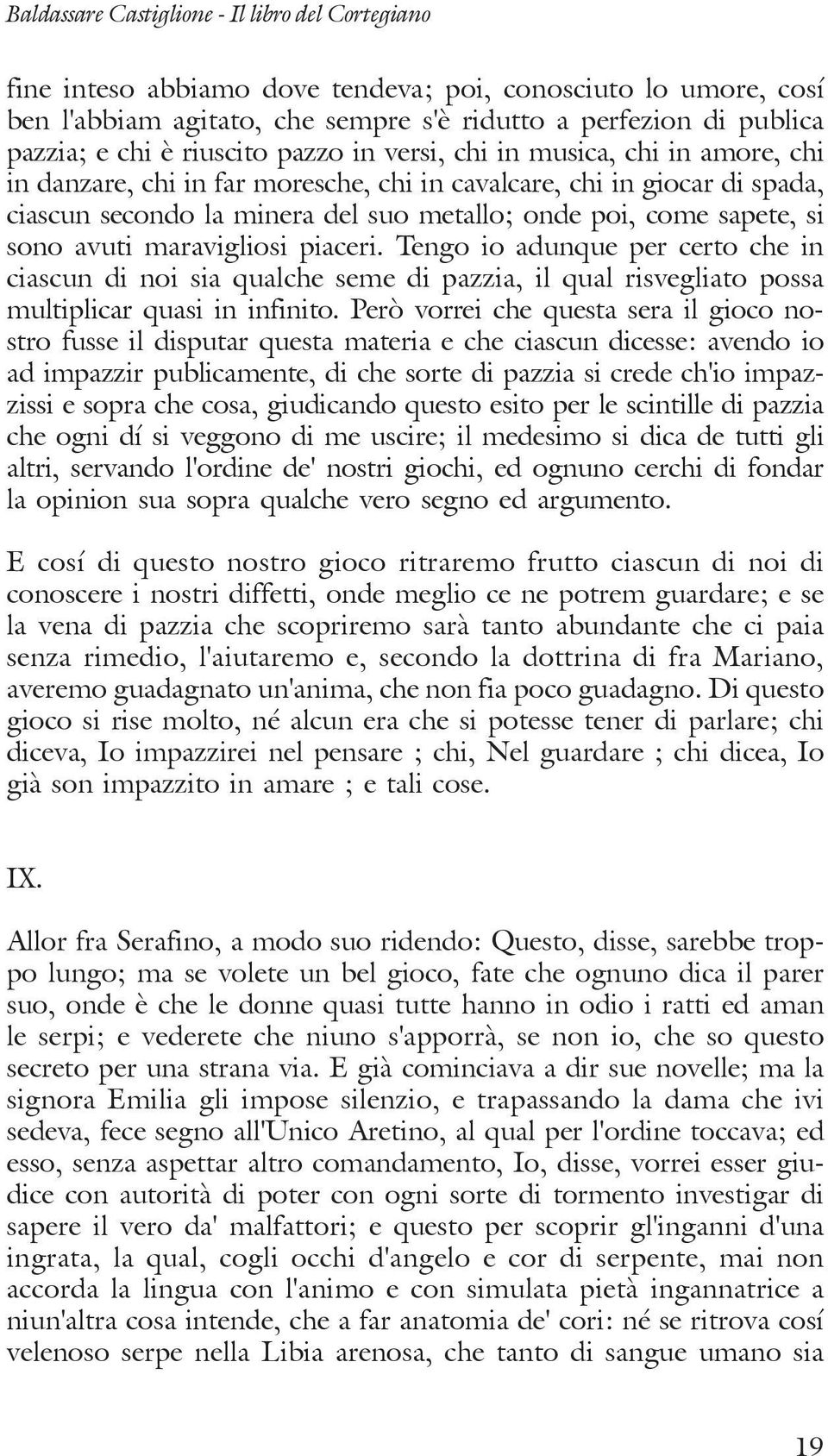 si sono avuti maravigliosi piaceri. Tengo io adunque per certo che in ciascun di noi sia qualche seme di pazzia, il qual risvegliato possa multiplicar quasi in infinito.