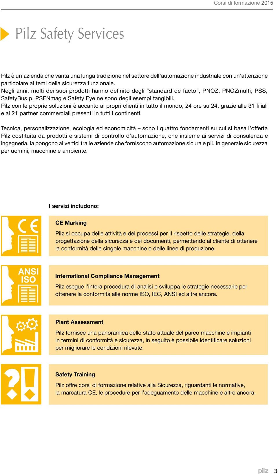 Pilz con le proprie soluzioni è accanto ai propri clienti in tutto il mondo, 24 ore su 24, grazie alle 31 filiali e ai 21 partner commerciali presenti in tutti i continenti.