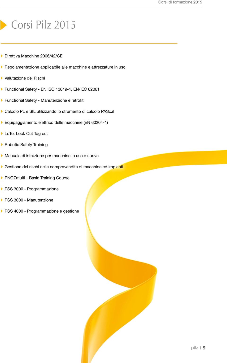 elettrico delle macchine (EN 60204-1) LoTo: Lock Out Tag out Robotic Safety Training Manuale di istruzione per macchine in uso e nuove Gestione dei rischi