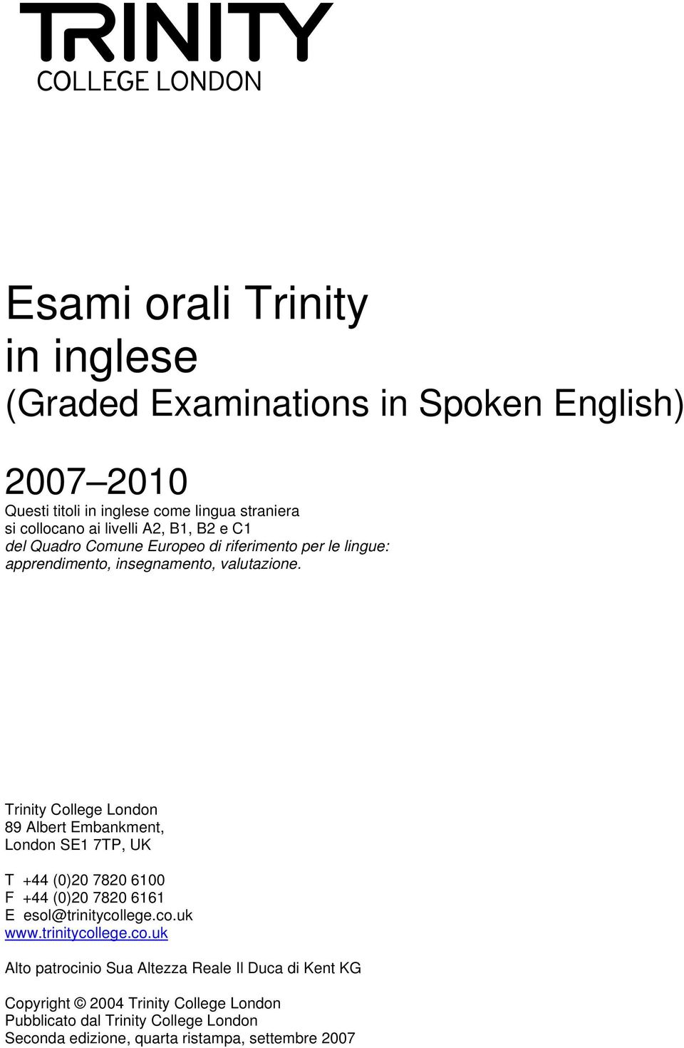 Trinity College London 89 Albert Embankment, London SE1 7TP, UK T +44 (0)20 7820 6100 F +44 (0)20 7820 6161 E esol@trinitycollege.co.uk www.