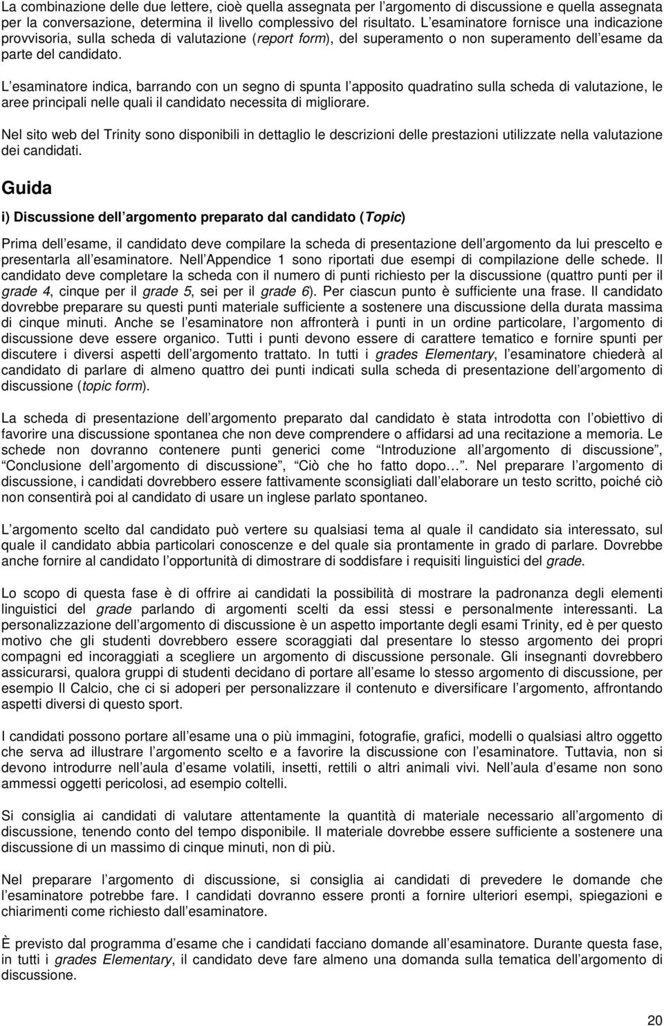 L esaminatore indica, barrando con un segno di spunta l apposito quadratino sulla scheda di valutazione, le aree principali nelle quali il candidato necessita di migliorare.