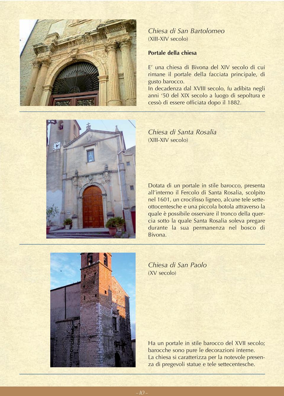 Chiesa di Santa Rosalia (XIII-XIV secolo) Dotata di un portale in stile barocco, presenta all interno il Fercolo di Santa Rosalia, scolpito nel 1601, un crocifisso ligneo, alcune tele