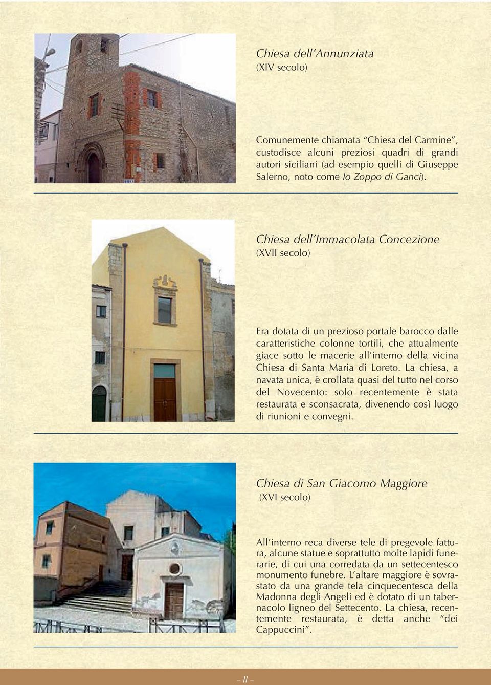 Chiesa dell Immacolata Concezione (XVII secolo) Era dotata di un prezioso portale barocco dalle caratteristiche colonne tortili, che attualmente giace sotto le macerie all interno della vicina Chiesa