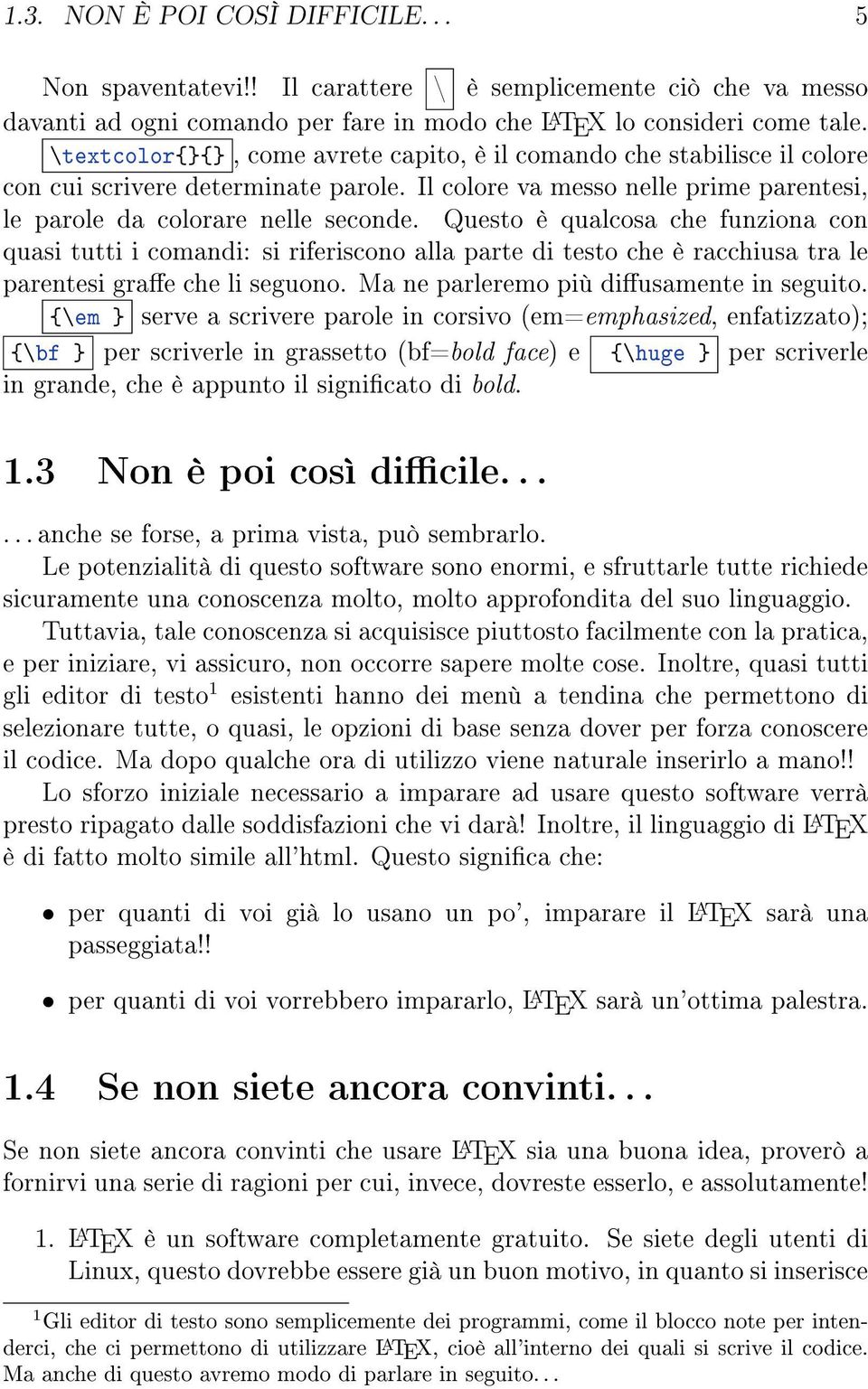 Questo è qualcosa che funziona con quasi tutti i comandi: si riferiscono alla parte di testo che è racchiusa tra le parentesi grae che li seguono. Ma ne parleremo più diusamente in seguito.