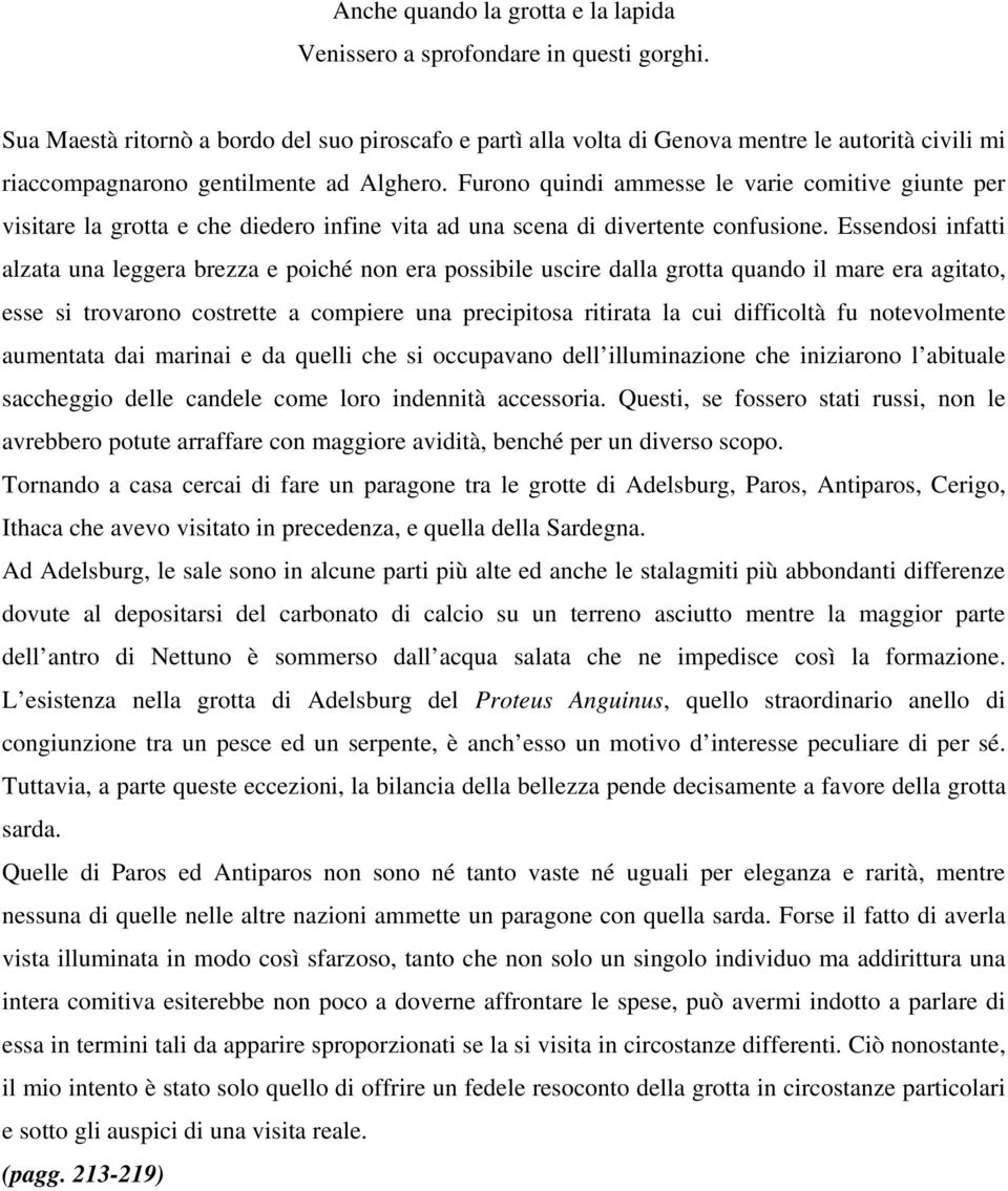 Furono quindi ammesse le varie comitive giunte per visitare la grotta e che diedero infine vita ad una scena di divertente confusione.