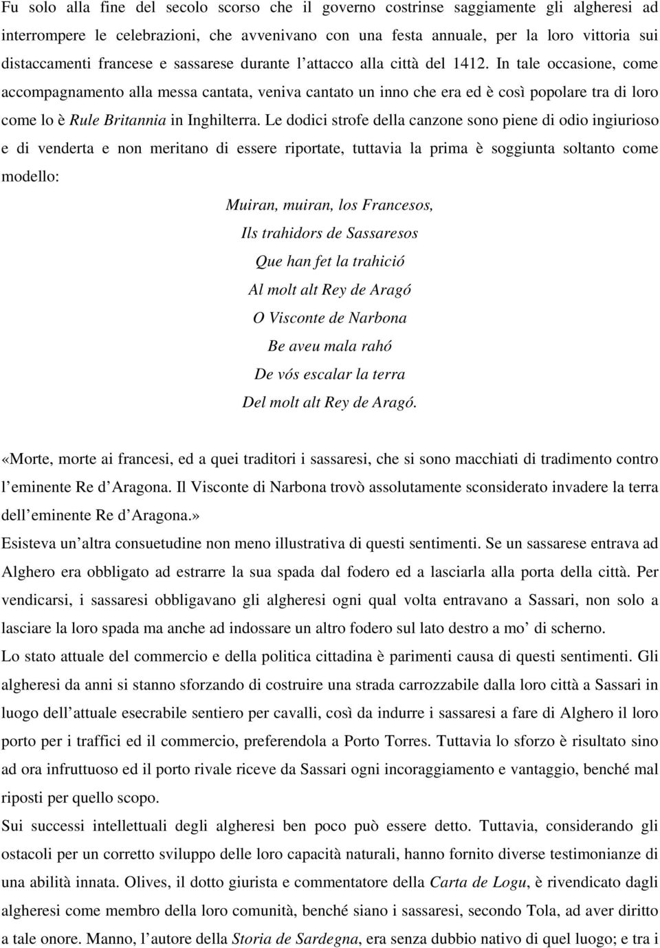 In tale occasione, come accompagnamento alla messa cantata, veniva cantato un inno che era ed è così popolare tra di loro come lo è Rule Britannia in Inghilterra.