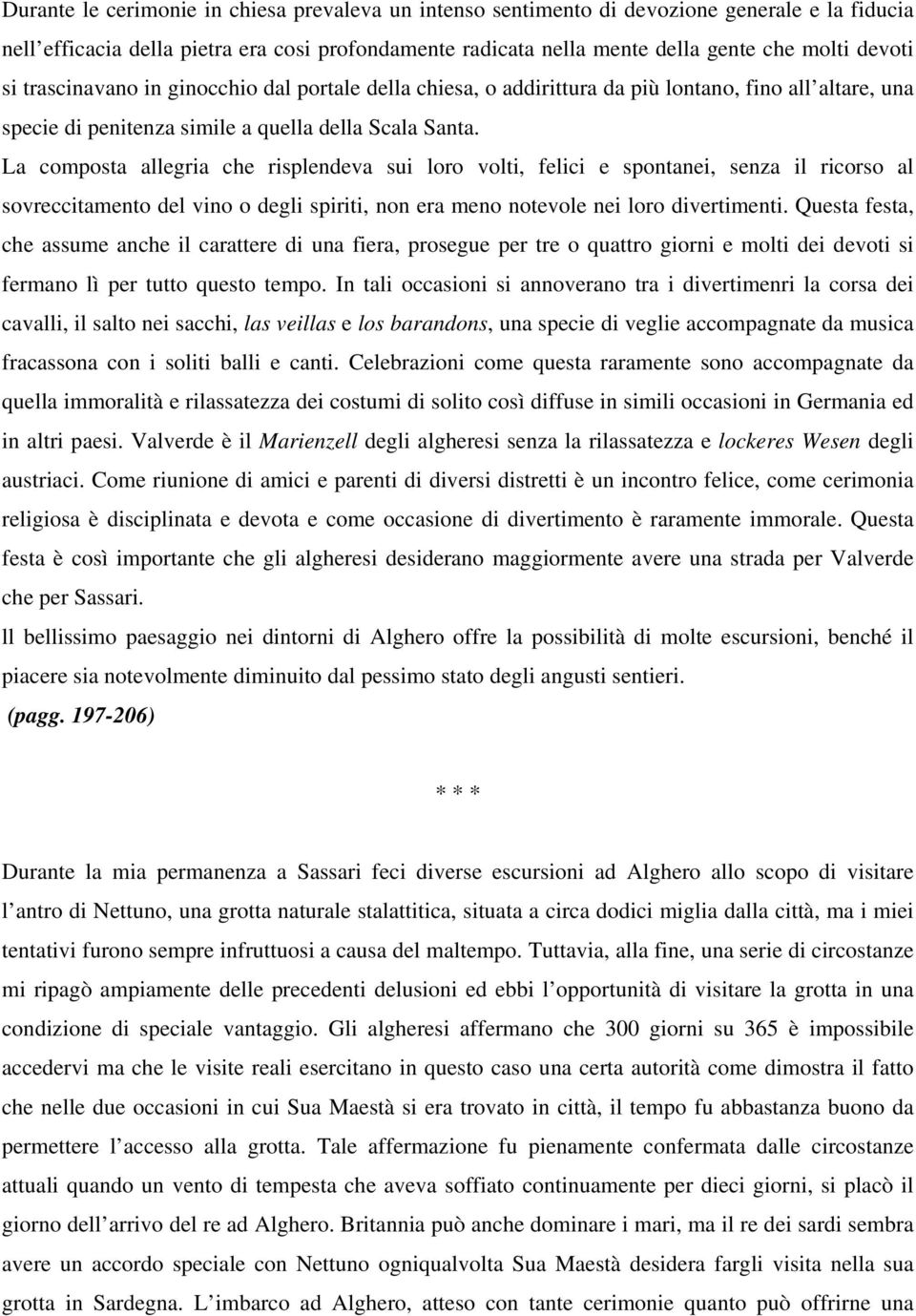 La composta allegria che risplendeva sui loro volti, felici e spontanei, senza il ricorso al sovreccitamento del vino o degli spiriti, non era meno notevole nei loro divertimenti.