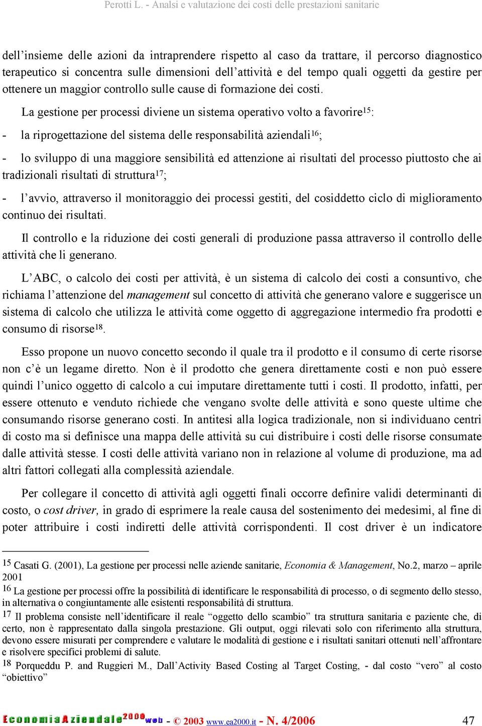 La gestione per processi diviene un sistema operativo volto a favorire 15 : - la riprogettazione del sistema delle responsabilità aziendali 16 ; - lo sviluppo di una maggiore sensibilità ed