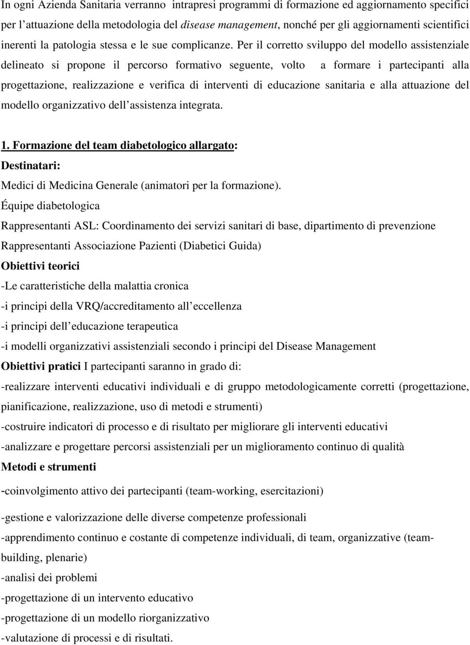 Per il corretto sviluppo del modello assistenziale delineato si propone il percorso formativo seguente, volto a formare i partecipanti alla progettazione, realizzazione e verifica di interventi di