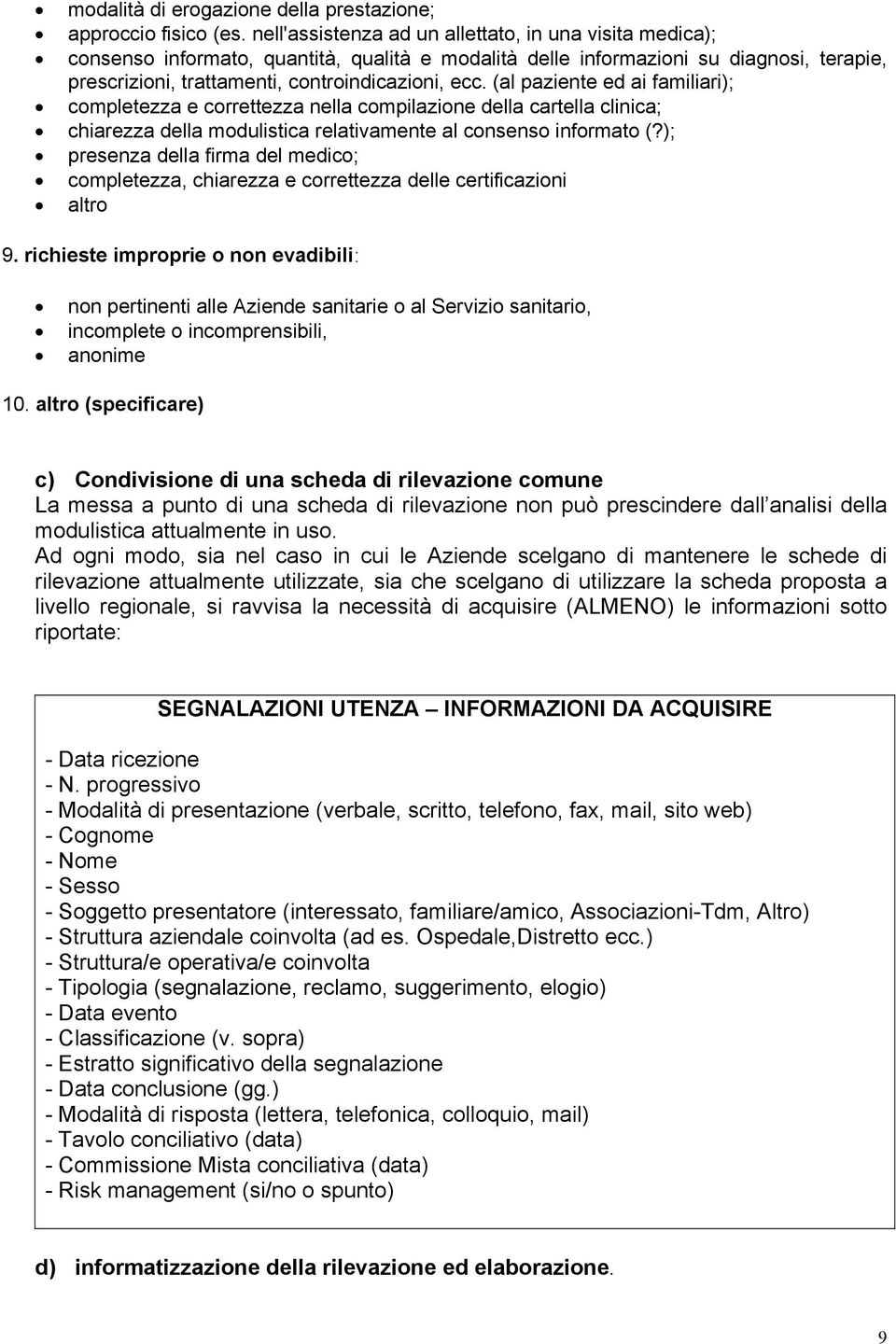 (al paziente ed ai familiari); completezza e correttezza nella compilazione della cartella clinica; chiarezza della modulistica relativamente al consenso informato (?