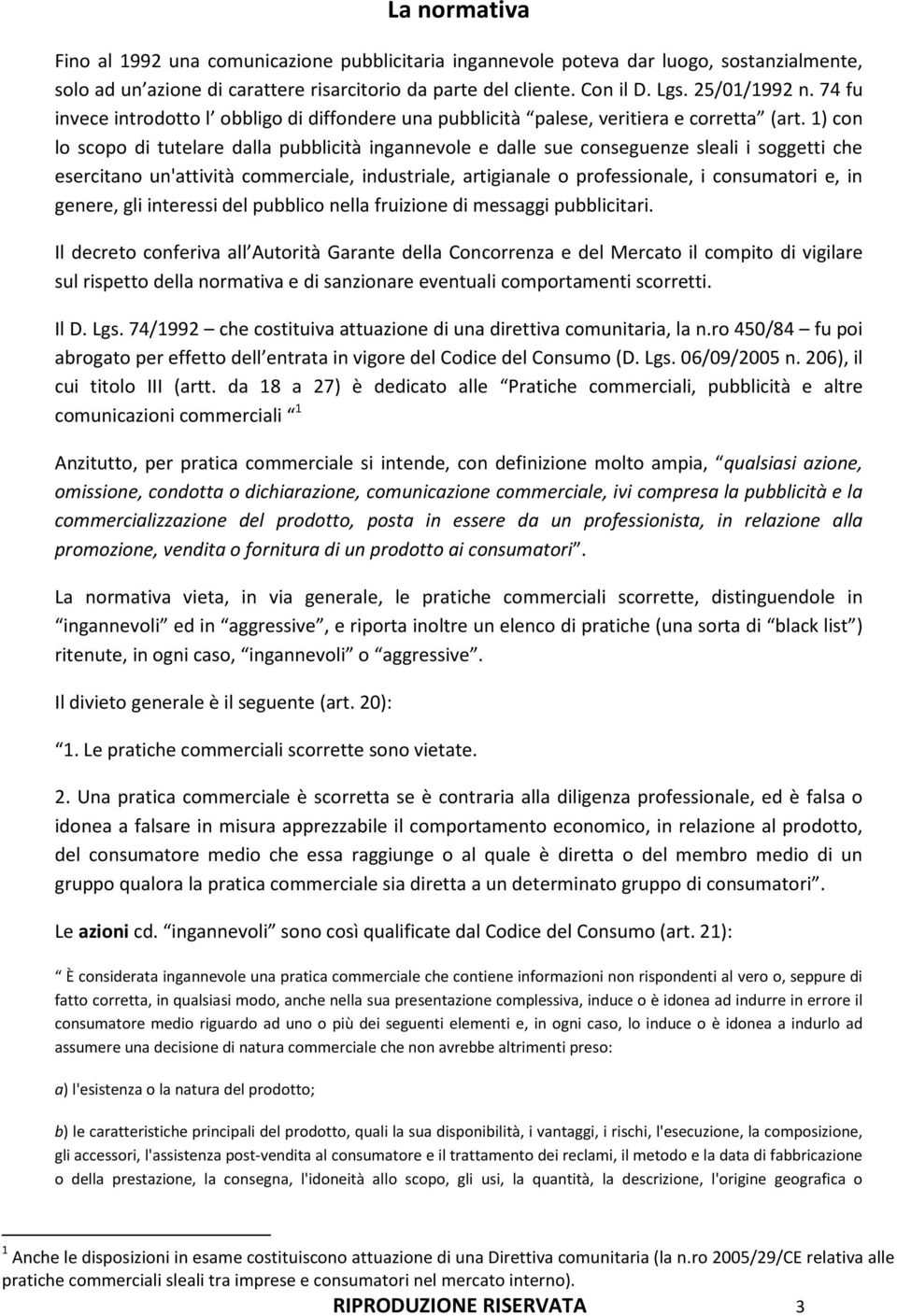 1) con lo scopo di tutelare dalla pubblicità ingannevole e dalle sue conseguenze sleali i soggetti che esercitano un'attività commerciale, industriale, artigianale o professionale, i consumatori e,