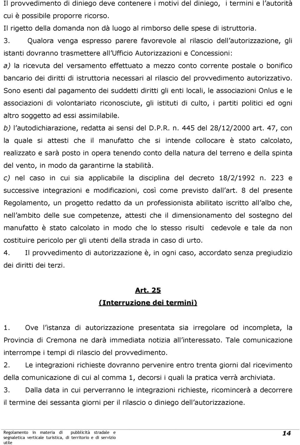 mezzo conto corrente postale o bonifico bancario dei diritti di istruttoria necessari al rilascio del provvedimento autorizzativo.