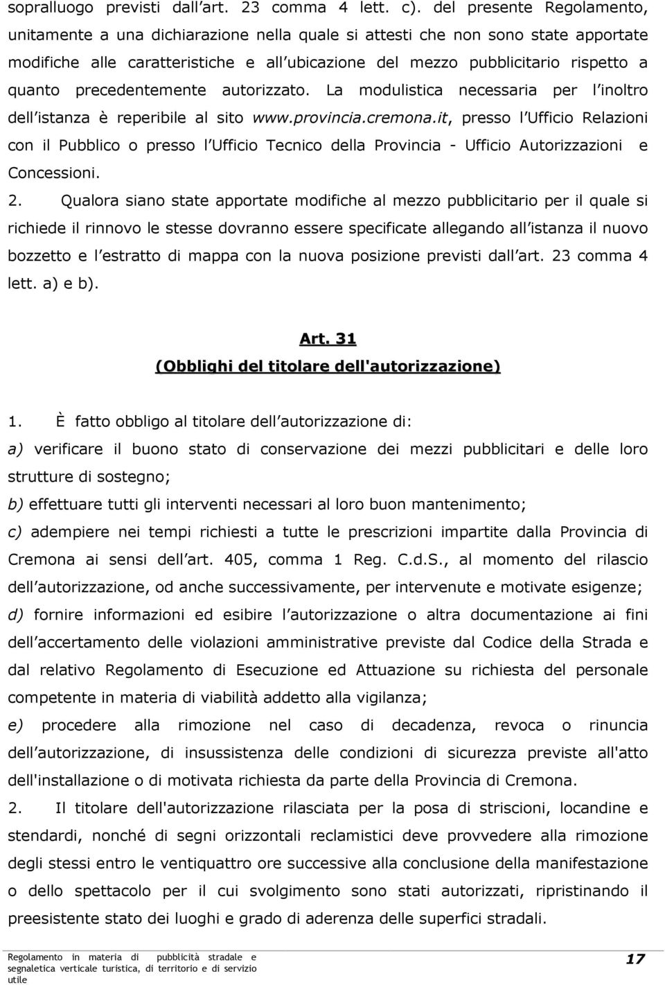 precedentemente autorizzato. La modulistica necessaria per l inoltro dell istanza è reperibile al sito www.provincia.cremona.