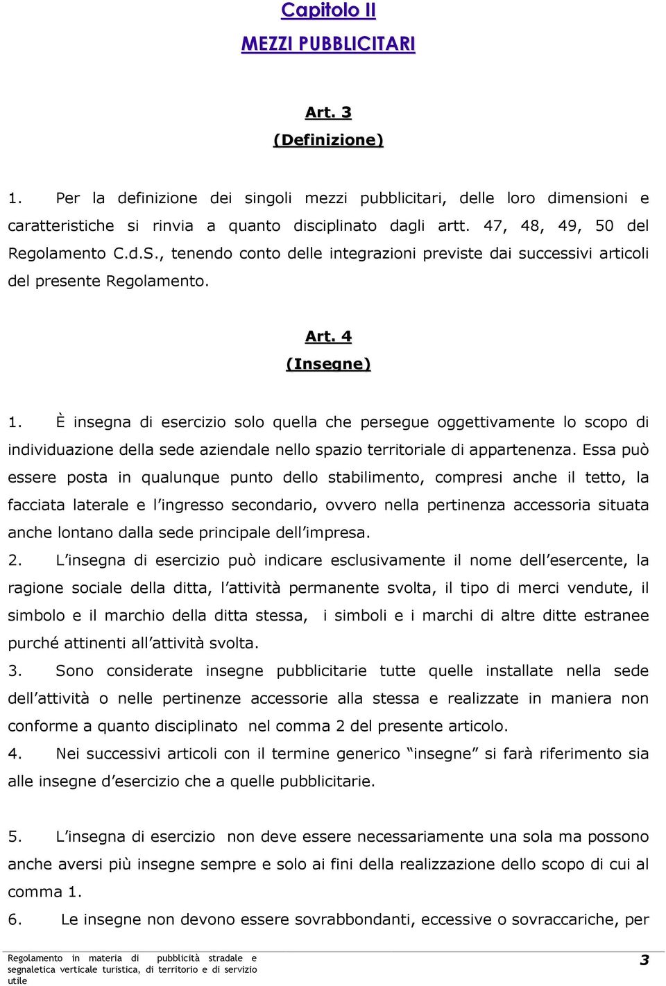 È insegna di esercizio solo quella che persegue oggettivamente lo scopo di individuazione della sede aziendale nello spazio territoriale di appartenenza.