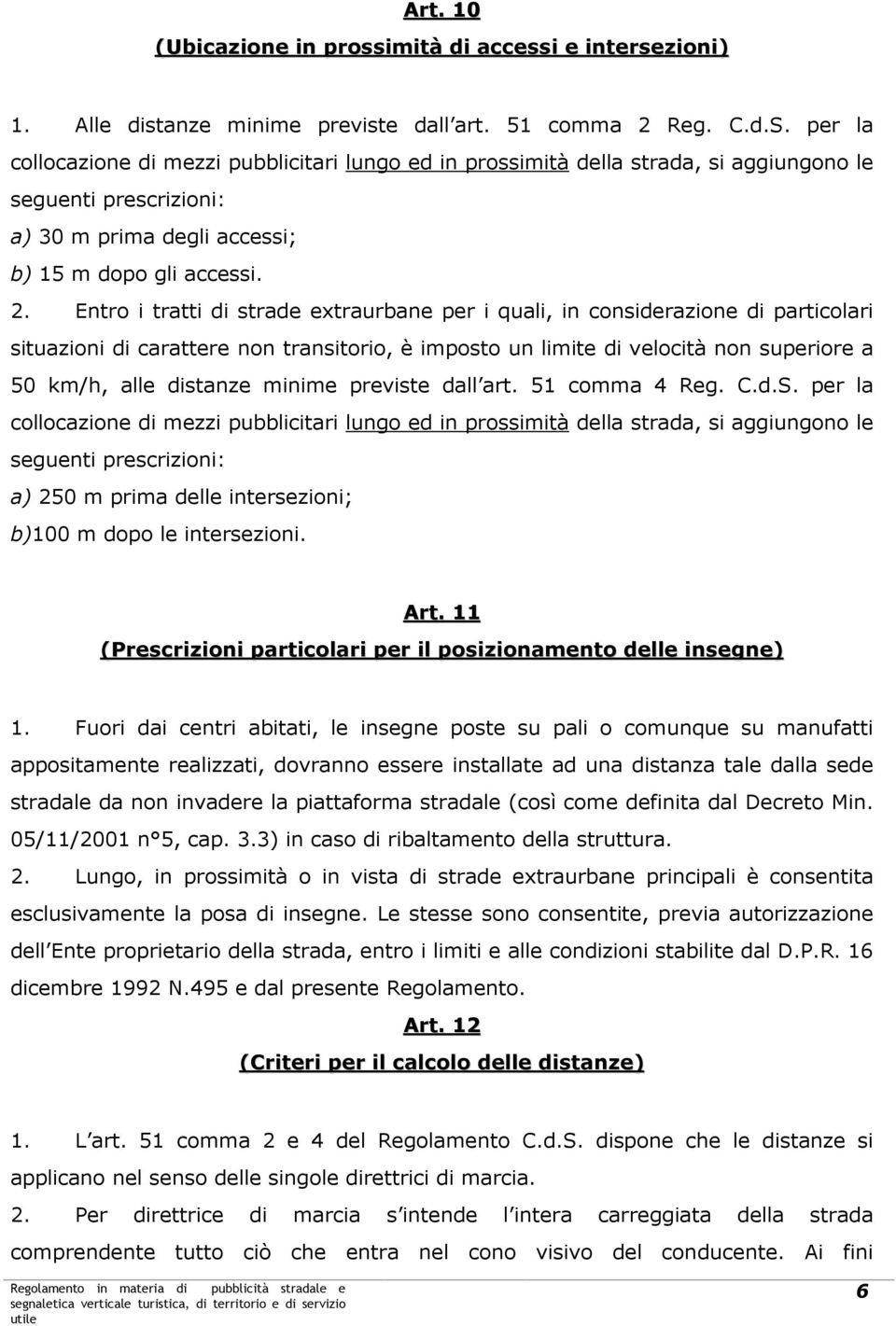 Entro i tratti di strade extraurbane per i quali, in considerazione di particolari situazioni di carattere non transitorio, è imposto un limite di velocità non superiore a 50 km/h, alle distanze