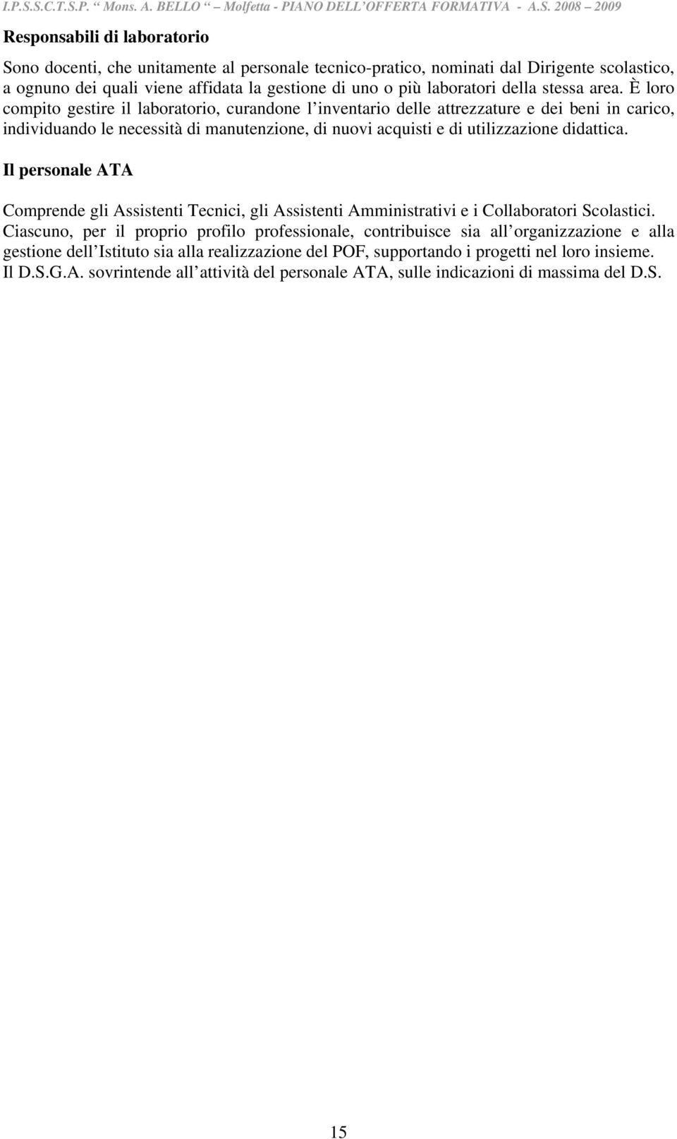 È loro compito gestire il laboratorio, curandone l inventario delle attrezzature e dei beni in carico, individuando le necessità di manutenzione, di nuovi acquisti e di utilizzazione didattica.