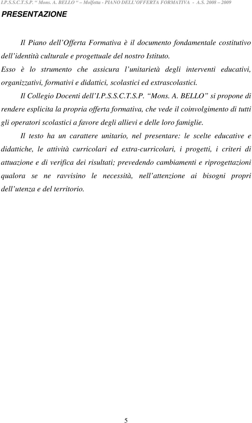 BELLO si propone di rendere esplicita la propria offerta formativa, che vede il coinvolgimento di tutti gli operatori scolastici a favore degli allievi e delle loro famiglie.