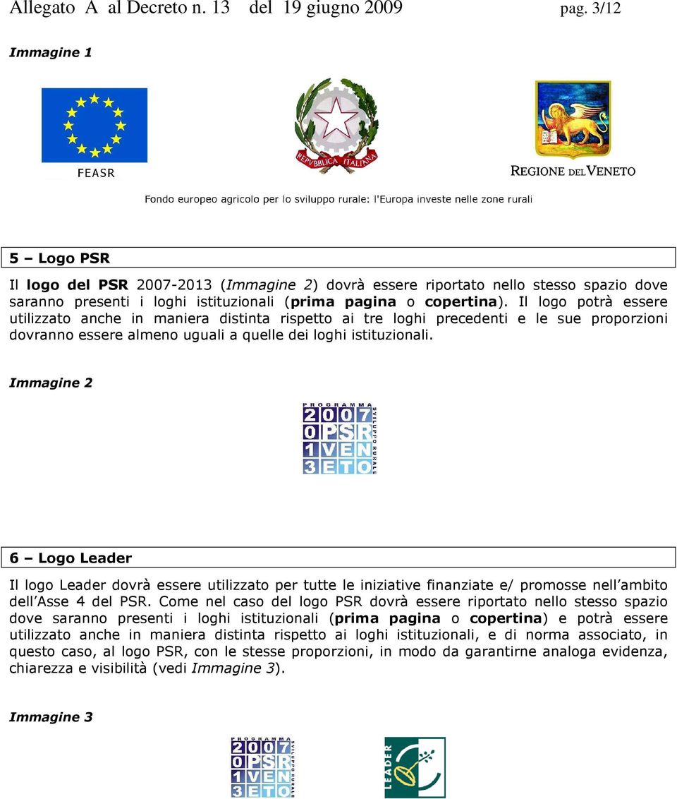 Il logo potrà essere utilizzato anche in maniera distinta rispetto ai tre loghi precedenti e le sue proporzioni dovranno essere almeno uguali a quelle dei loghi istituzionali.