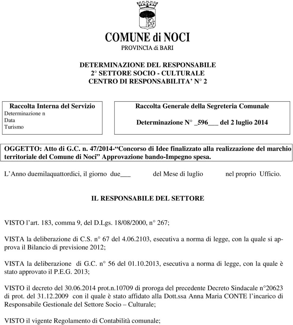 L Anno duemilaquattordici, il giorno due del Mese di luglio nel proprio Ufficio. IL RESPONSABILE DEL SETTORE VISTO l art. 183, comma 9, del D.Lgs. 18/08/2000, n 267; VISTA la deliberazione di C.S. n 67 del 4.