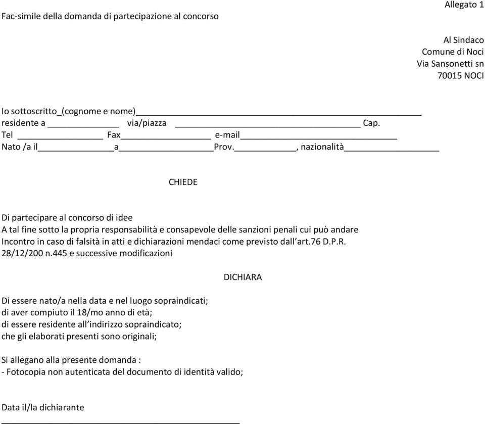 , nazionalità CHIEDE Di partecipare al concorso di idee A tal fine sotto la propria responsabilità e consapevole delle sanzioni penali cui può andare Incontro in caso di falsità in atti e