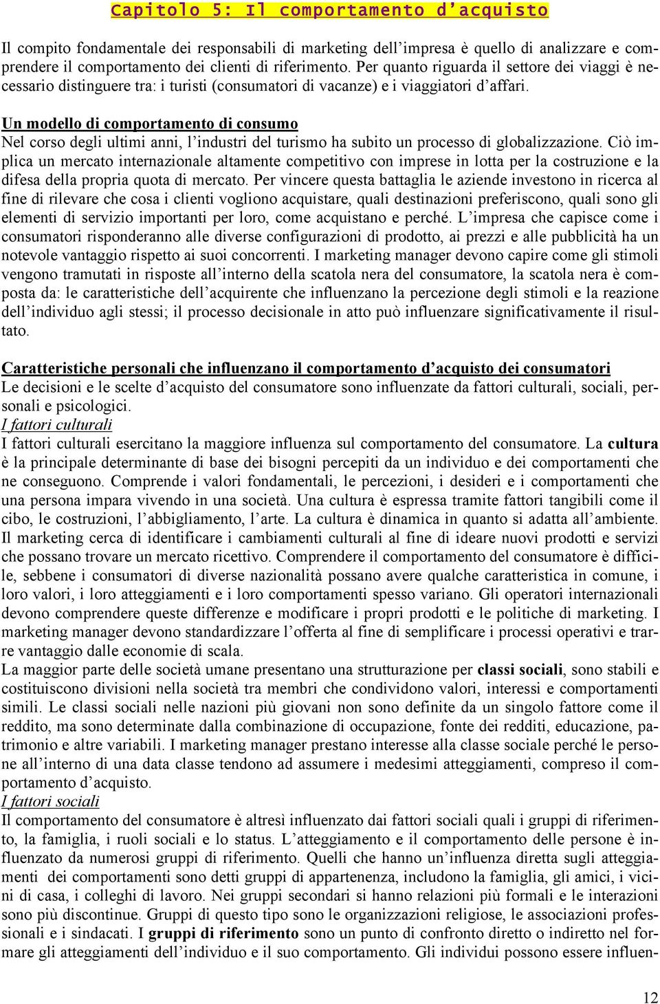 Un modello di comportamento di consumo Nel corso degli ultimi anni, l industri del turismo ha subito un processo di globalizzazione.