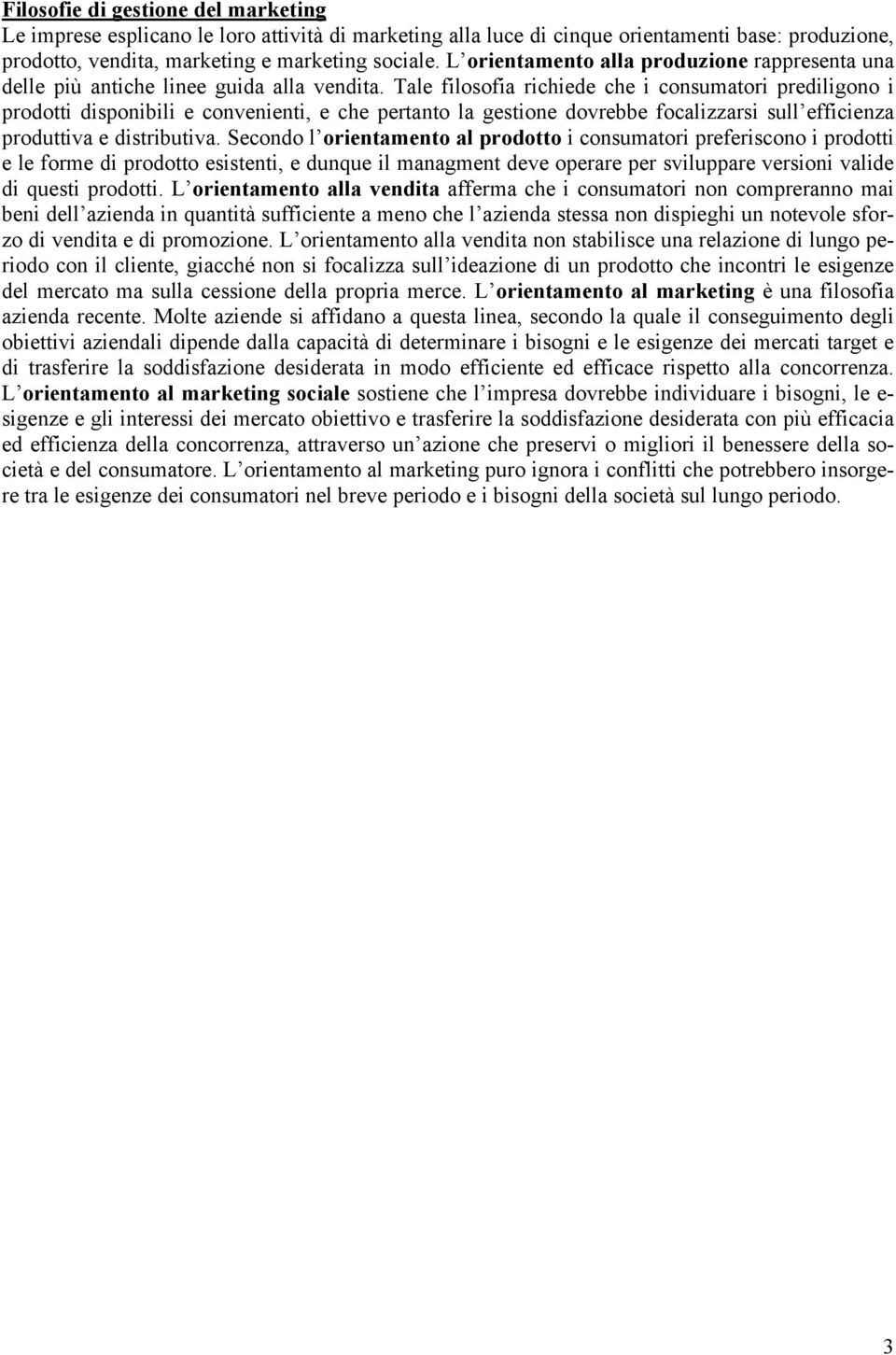 Tale filosofia richiede che i consumatori prediligono i prodotti disponibili e convenienti, e che pertanto la gestione dovrebbe focalizzarsi sull efficienza produttiva e distributiva.