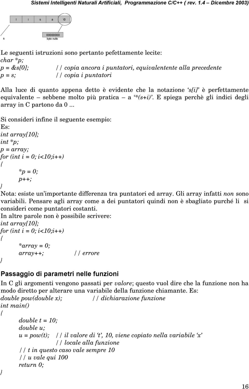 .. Si consideri infine il seguente esempio: int array[10]; int *p; p = array; for (int i = 0; i<10;i++) *p = 0; p++; Nota: esiste un importante differenza tra puntatori ed array.