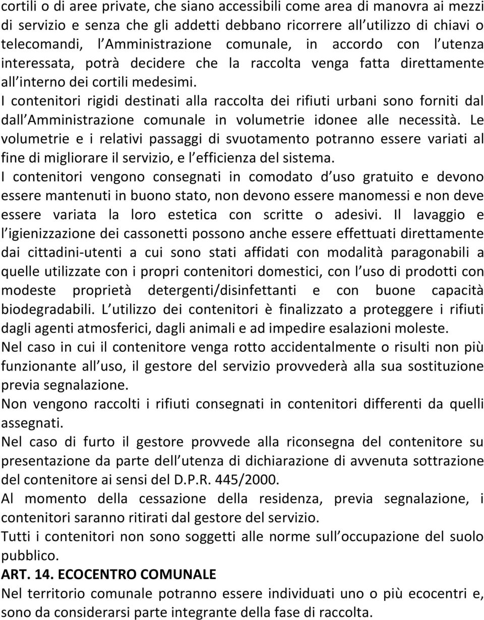 I contenitori rigidi destinati alla raccolta dei rifiuti urbani sono forniti dal dall Amministrazione comunale in volumetrie idonee alle necessità.