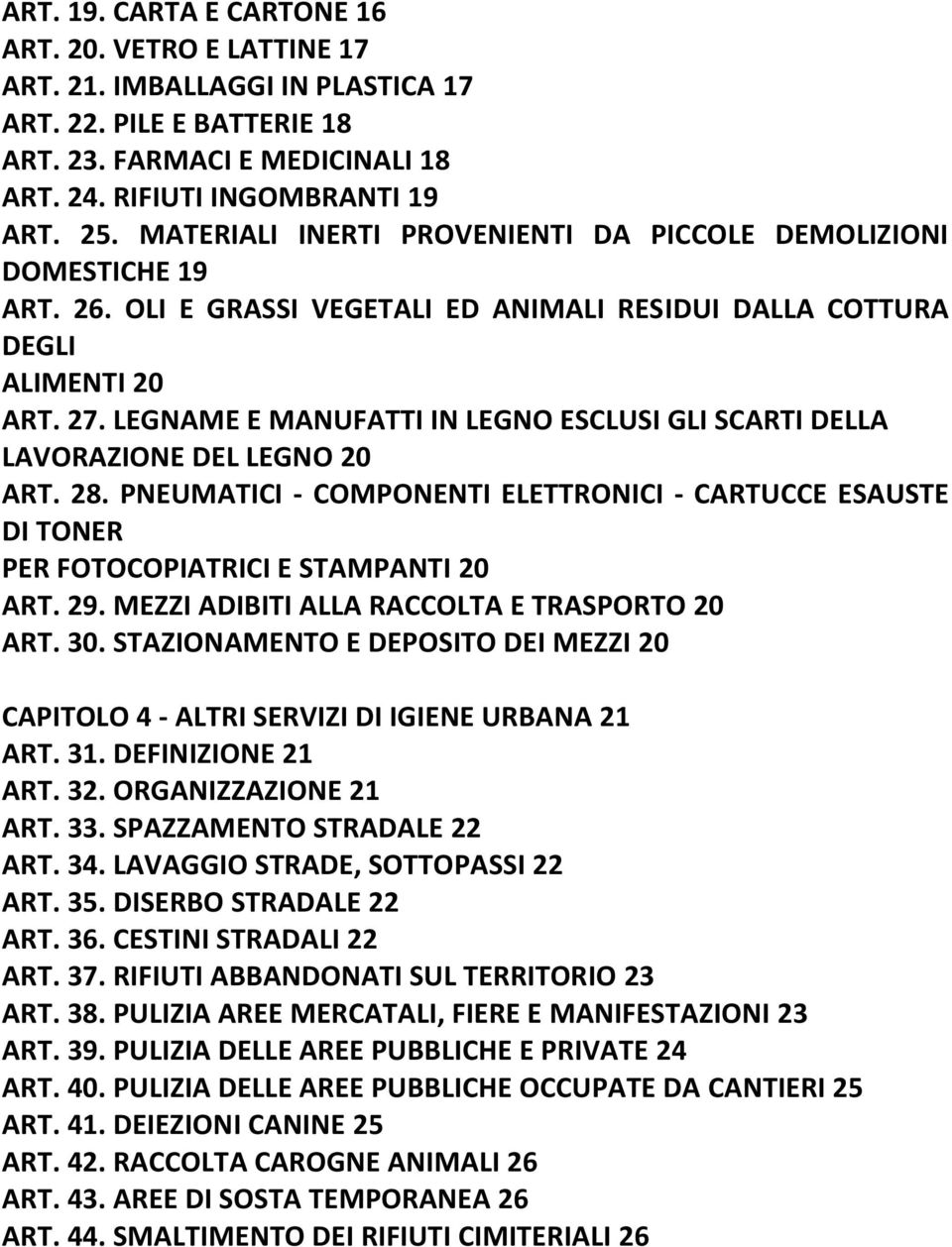 LEGNAME E MANUFATTI IN LEGNO ESCLUSI GLI SCARTI DELLA LAVORAZIONE DEL LEGNO 20 ART. 28. PNEUMATICI - COMPONENTI ELETTRONICI - CARTUCCE ESAUSTE DI TONER PER FOTOCOPIATRICI E STAMPANTI 20 ART. 29.