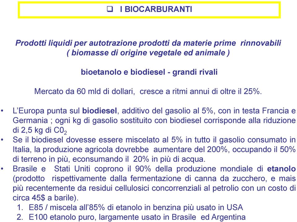 L Europa punta sul biodiesel, additivo del gasolio al 5%, con in testa Francia e Germania ; ogni kg di gasolio sostituito con biodiesel corrisponde alla riduzione di 2,5 kg di C0 2 Se il biodiesel
