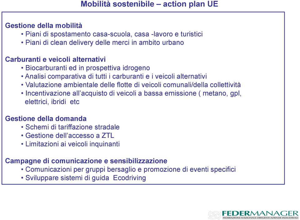 comunali/della collettività Incentivazione all acquisto di veicoli a bassa emissione ( metano, gpl, elettrici, ibridi etc Gestione della domanda Schemi di tariffazione stradale Gestione