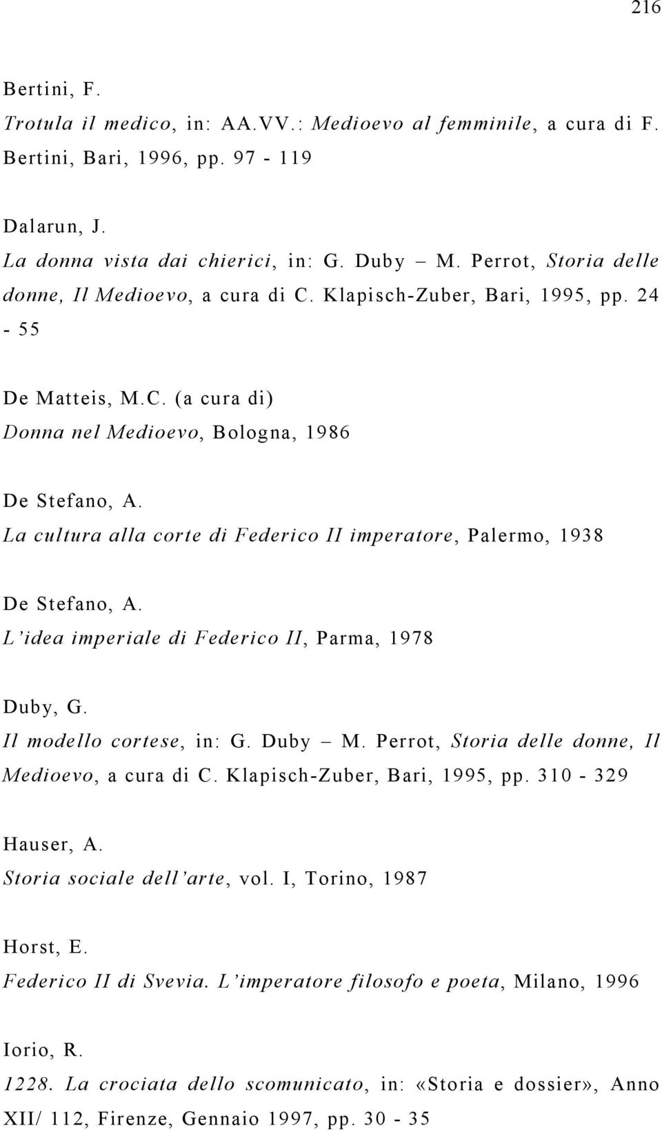 La cultura alla corte di Federico II imperatore, Palermo, 1938 De Stefano, A. L idea imperiale di Federico, II Parma, 1978 Duby, G. Il modello cortese, in: G. Duby M.