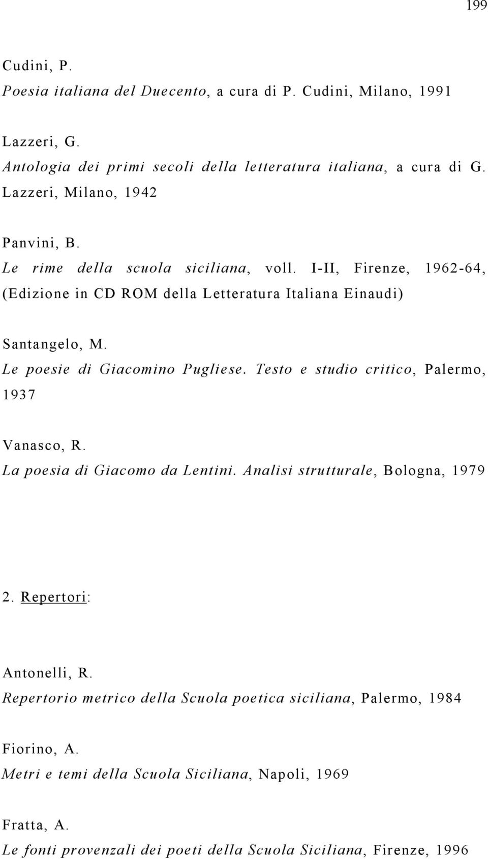 Le poesie di Giacomino Pugliese. Testo e studio critico, Palermo, 1937 Vanasco, R. La poesia di Giacomo da Lentini. Analisi strutturale, Bologna, 1979 2.