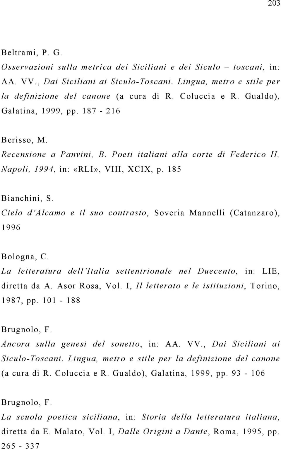 Cielo d Alcamo e il suo contrasto, Soveria Mannelli (Catanzaro), 1996 Bologna, C. La letteratura dell Italia settentrionale nel Duecento, in: LIE, diretta da A. Asor Rosa, Vol.