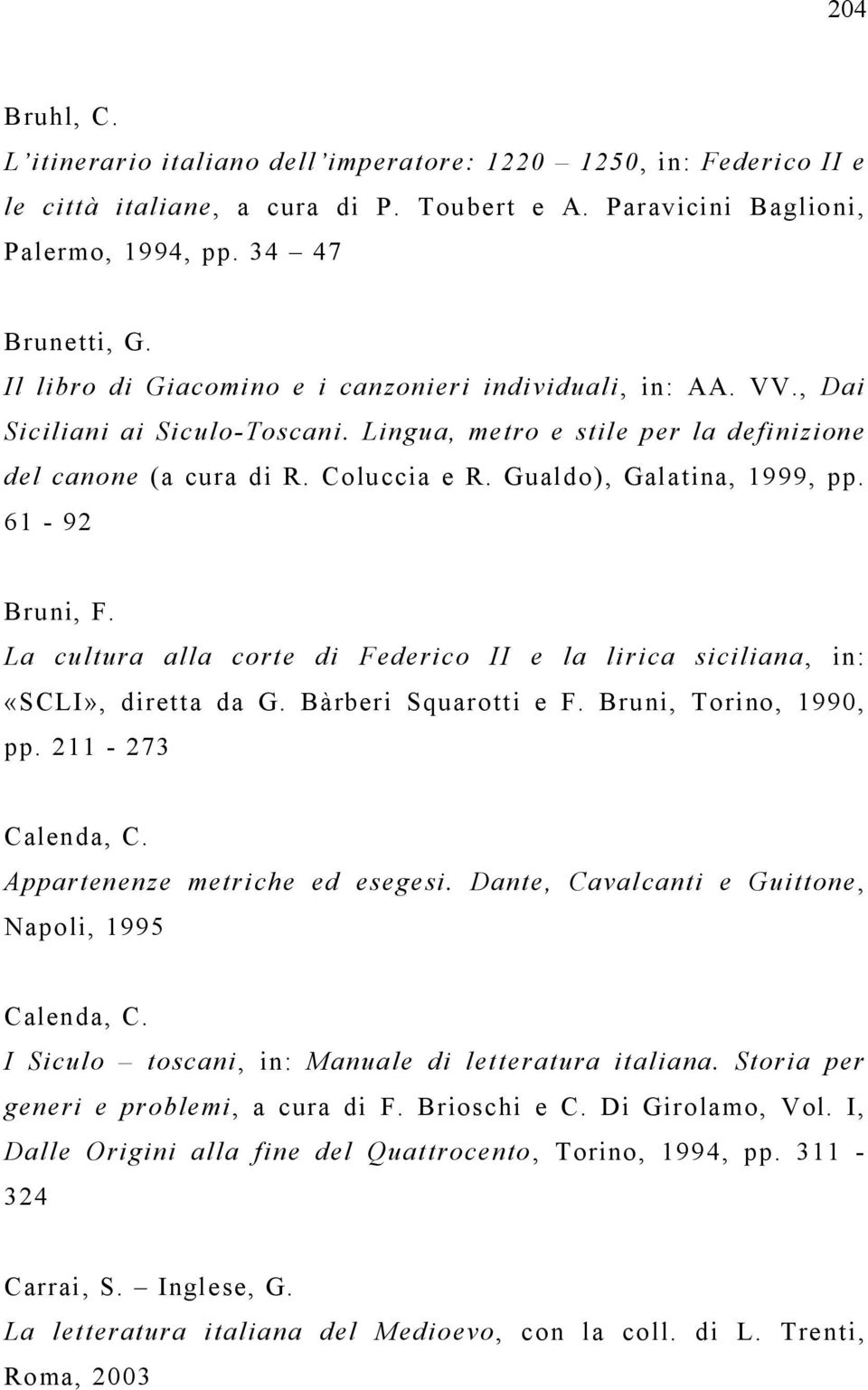 Gualdo), Galatina, 1999, pp. 61-92 Bruni, F. La cultura alla corte di Federico II e la lirica siciliana, in: «SCLI», diretta da G. Bàrberi Squarotti e F. Bruni, Torino, 1990, pp. 211-273 Calenda, C.