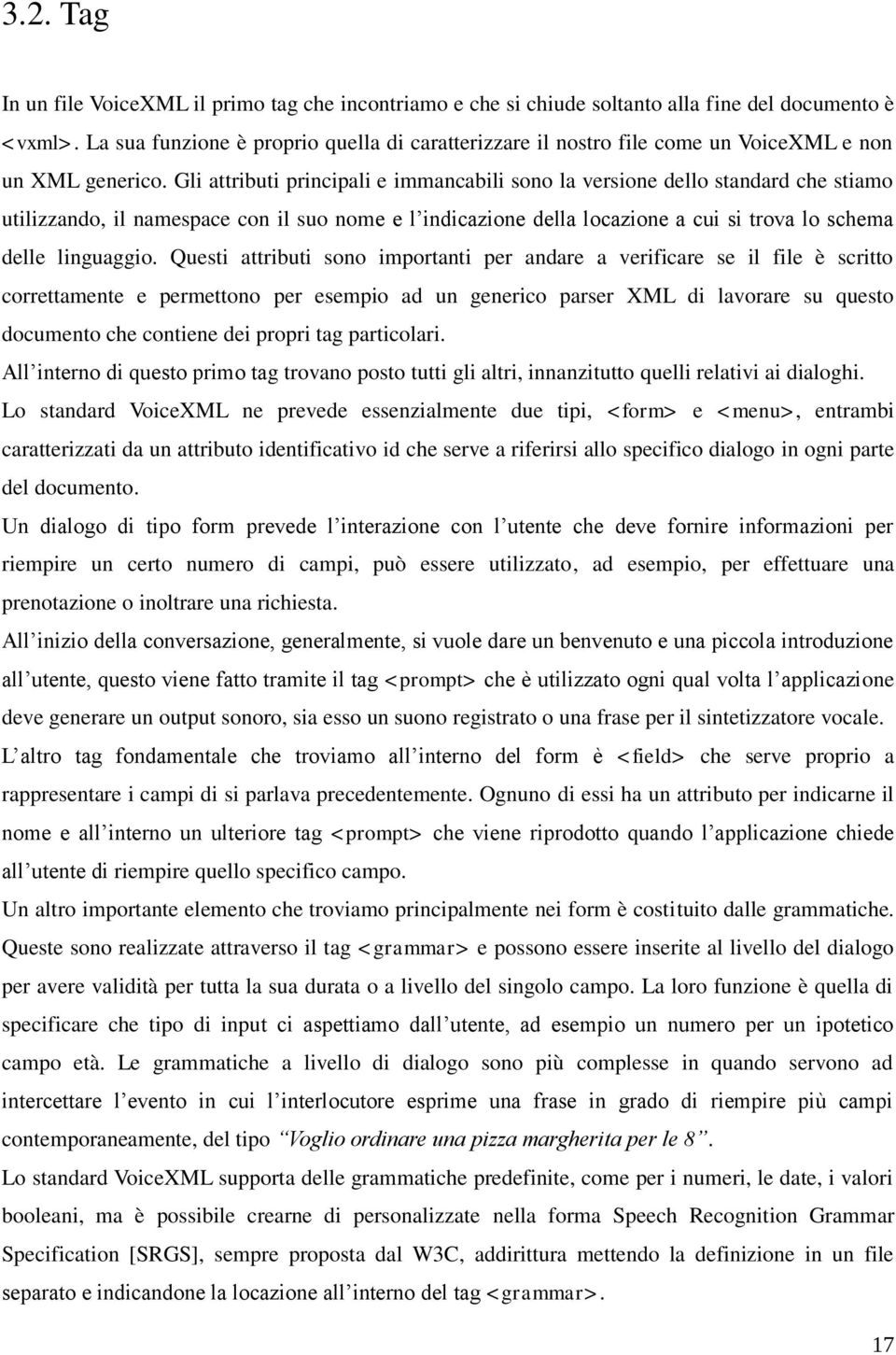 Gli attributi principali e immancabili sono la versione dello standard che stiamo utilizzando, il namespace con il suo nome e l indicazione della locazione a cui si trova lo schema delle linguaggio.