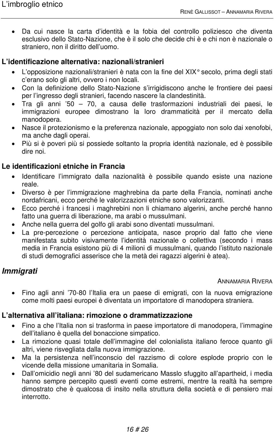 Con la definizione dello Stato-Nazione s irrigidiscono anche le frontiere dei paesi per l ingresso degli stranieri, facendo nascere la clandestinità.