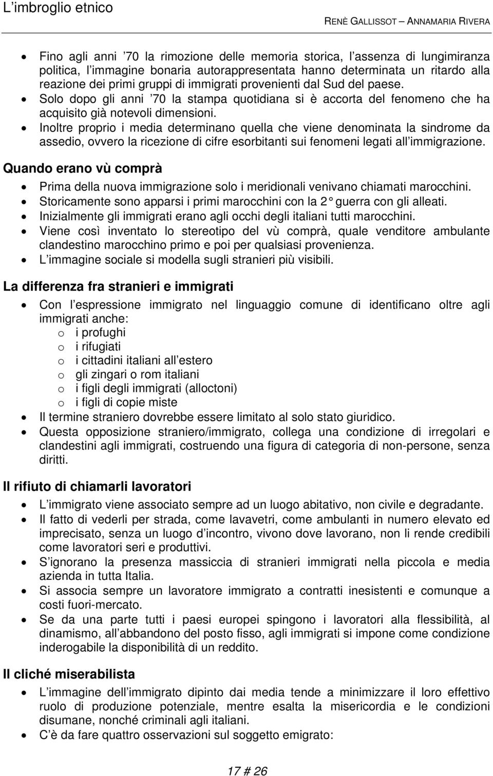 Inoltre proprio i media determinano quella che viene denominata la sindrome da assedio, ovvero la ricezione di cifre esorbitanti sui fenomeni legati all immigrazione.