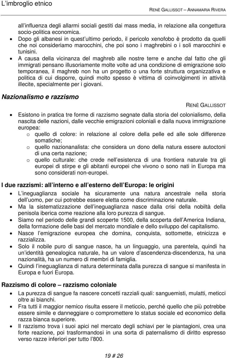 A causa della vicinanza del maghreb alle nostre terre e anche dal fatto che gli immigrati pensano illusoriamente molte volte ad una condizione di emigrazione solo temporanea, il maghreb non ha un