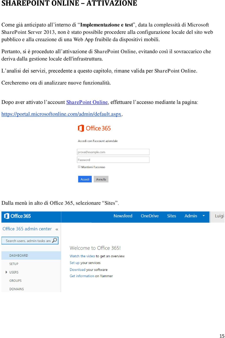 Pertanto, si è proceduto all attivazione di SharePoint Online, evitando così il sovraccarico che deriva dalla gestione locale dell'infrastruttura.